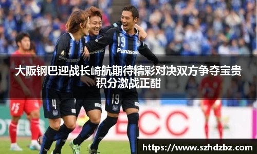 大阪钢巴迎战长崎航期待精彩对决双方争夺宝贵积分激战正酣