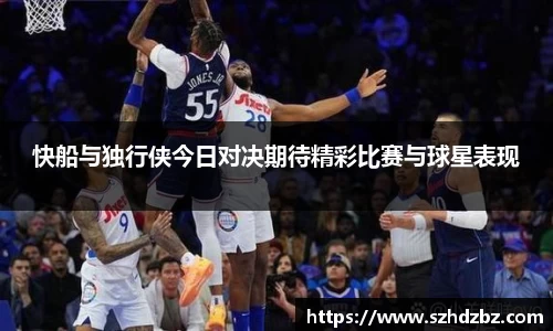 快船与独行侠今日对决期待精彩比赛与球星表现